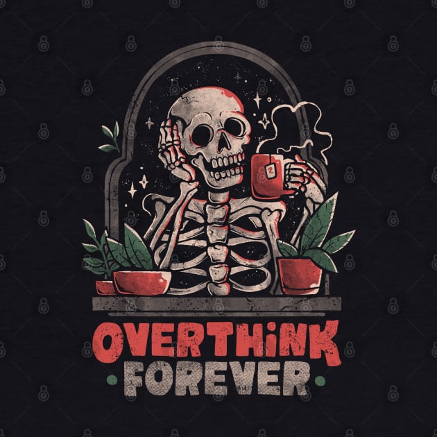 Overthink Forever - Evil Dark Funny Skull Skeleton Gift by eduely